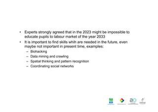 •  Experts strongly agreed that in the 2023 might be impossible to
educate pupils to labour market of the year 2033
•  It ...