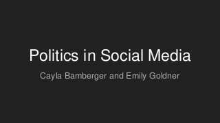Politics in Social Media
Cayla Bamberger and Emily Goldner
 
