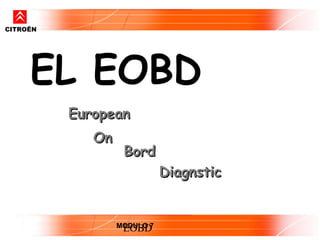CITROËN




     EL EOBD
          European
             On
                   Bord
                             Diagnstic


                  MODULO 7
                   EOBD
 