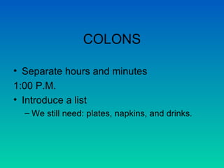 COLONS Separate hours and minutes 1:00 P.M. Introduce a list We still need: plates, napkins, and drinks. 