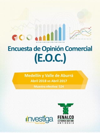 Medellín y Valle de Aburrá
Abril 2018 vs Abril 2017
Muestra efectiva: 524
EncuestadeOpiniónComercial
(E.O.C.)
 