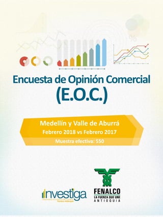 Medellín y Valle de Aburrá
Febrero 2018 vs Febrero 2017
Muestra efectiva: 550
EncuestadeOpiniónComercial
(E.O.C.)
 