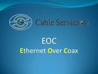 EOC
Ethernet Over Coax
 