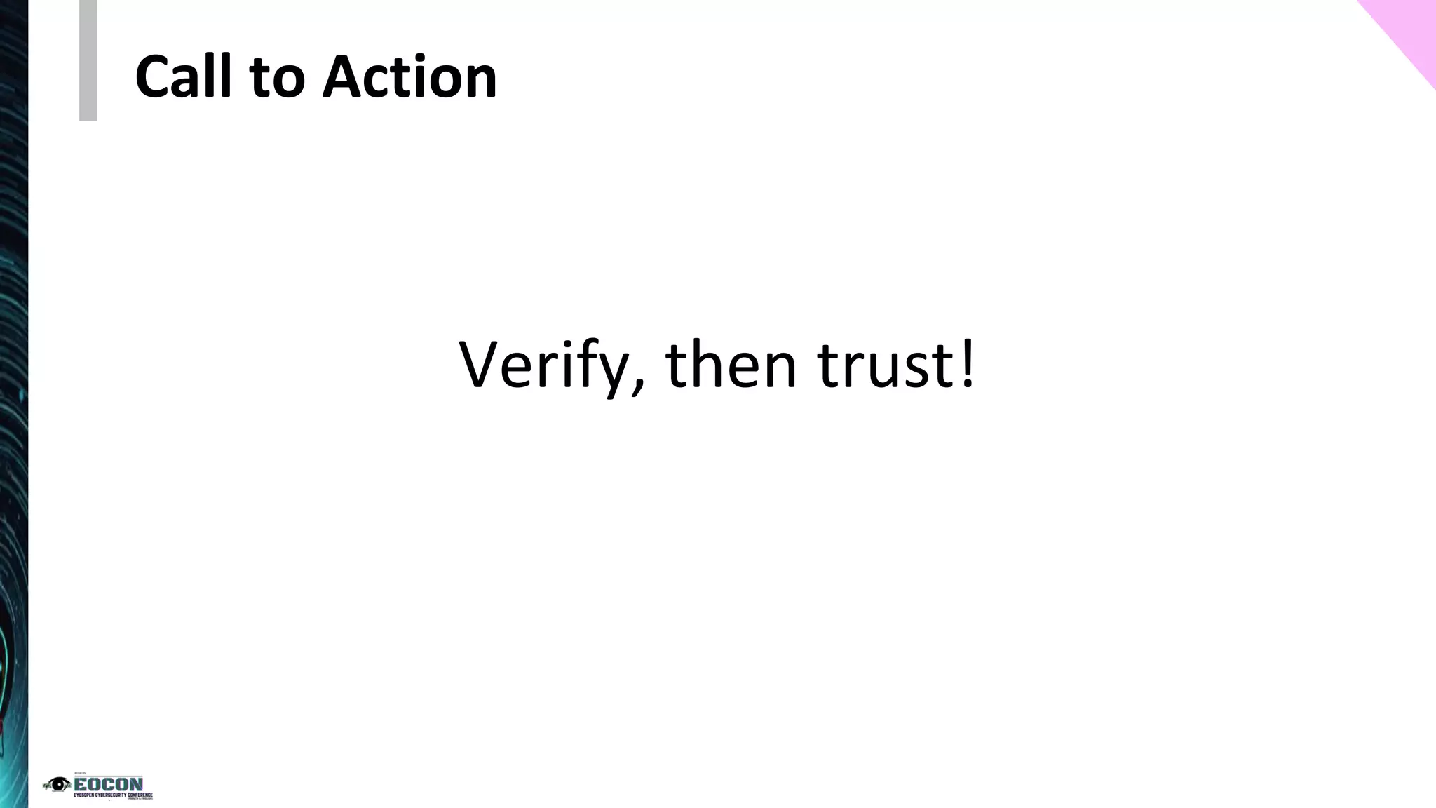 Call to Action
Verify, then trust!
 