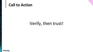 Call to Action
Verify, then trust!
 