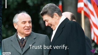 Trust but verify.
 