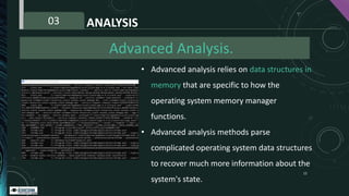 ANALYSIS
03
Advanced Analysis.
• Advanced analysis relies on data structures in
memory that are specific to how the
operat...
