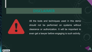 All the tools and techniques used in this demo
should not be performed on systems without
clearance or authorization. It w...