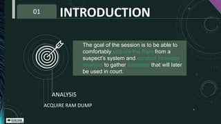 The goal of the session is to be able to
comfortably acquire the Ram from a
suspect’s system and conduct forensics
analysi...