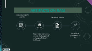 ARTIFACTS ON RAM
Executed programs
and files Decrypted content
Passwords, usernames,
emails, chats, opened
webpages, Netwo...