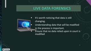 LIVE DATA FORENSICS
8
▪ It’s worth noticing that data is still
changing.
▪ Understanding data that will be modified
in the...