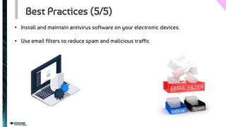 Best Practices (5/5)
• Install and maintain antivirus software on your electronic devices.
• Use email filters to reduce spam and malicious traffic
 