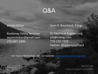 #EOCP2020
www.icieng.com/eocp2020
Q&A
Bill McMillan
Kootenay Utility Services
wjamcmillan@gmail.com
250-687-1889
Sean R. B...