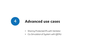 Advanced use cases
• Sharing Protected IPs with Verilator
• Co-Simulation of System with QEMU
4
 
