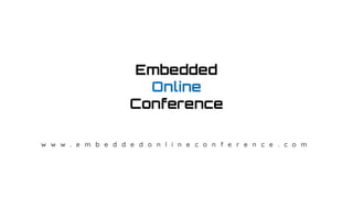 w w w . e m b e d d e d o n l i n e c o n f e r e n c e . c o m
 