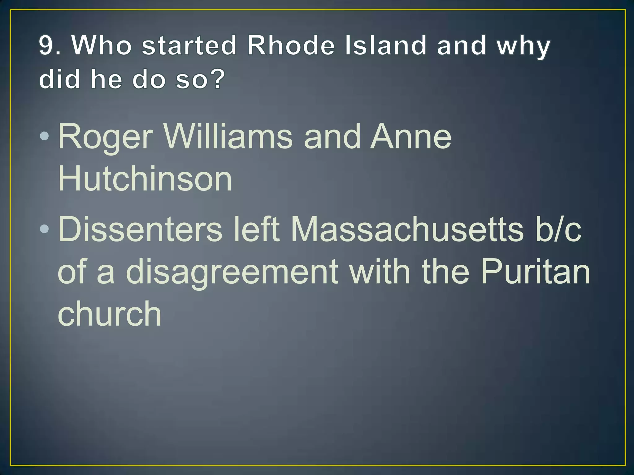 • Roger Williams and Anne
Hutchinson
• Dissenters left Massachusetts b/c
of a disagreement with the Puritan
church
 