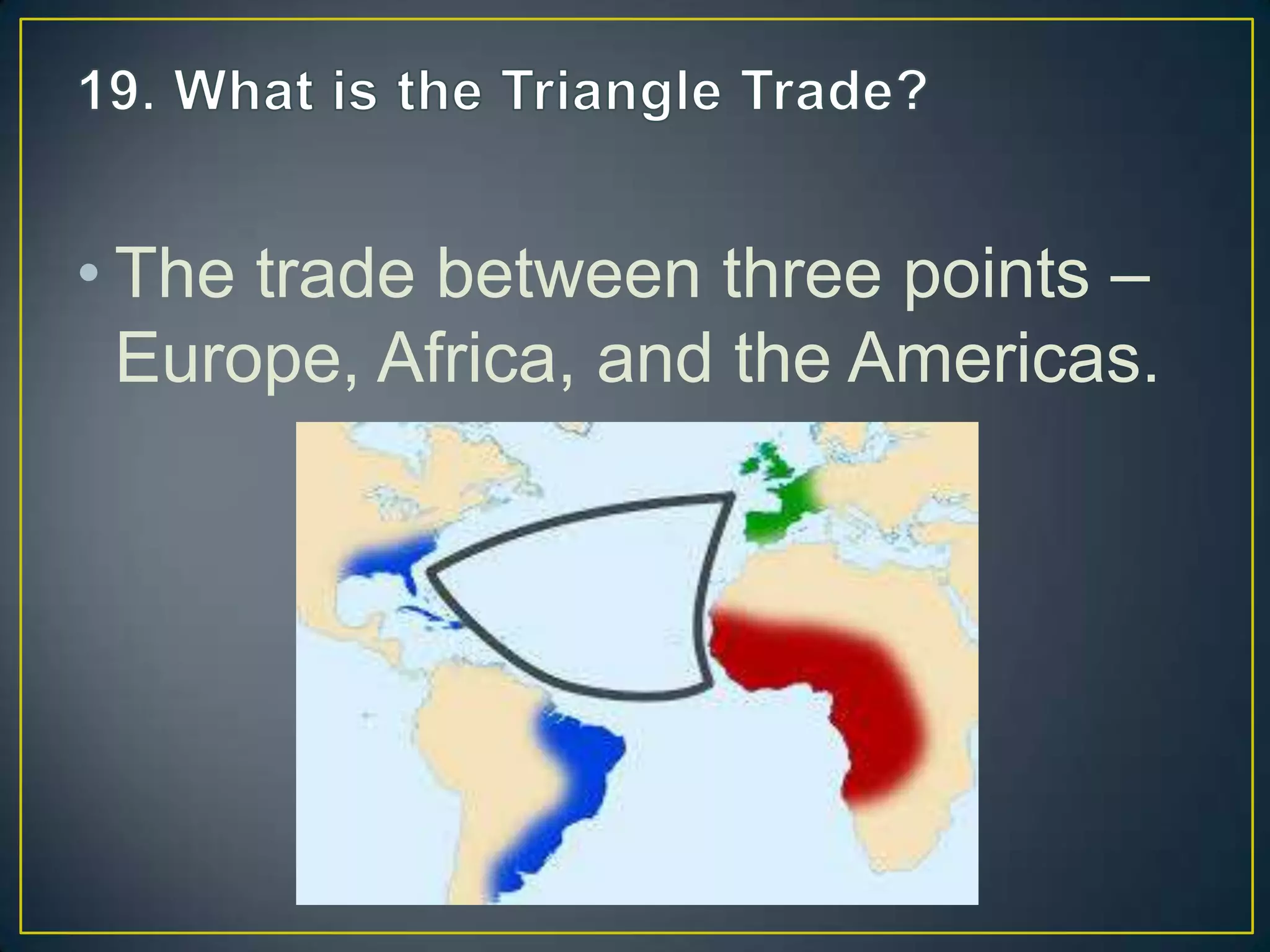 • The trade between three points –
Europe, Africa, and the Americas.
 