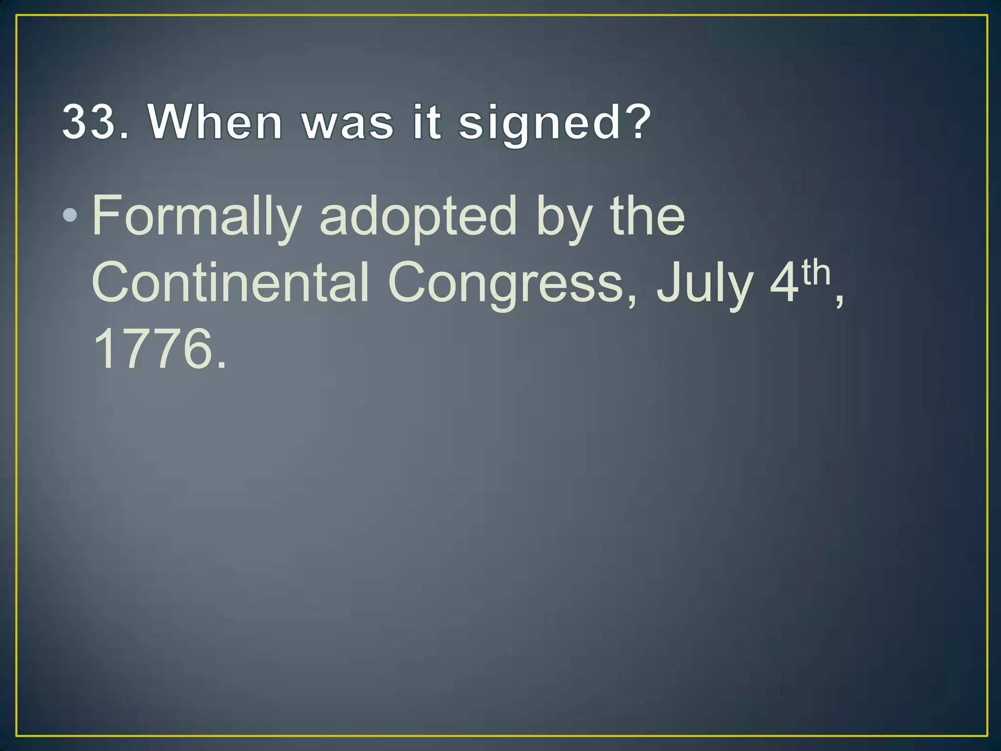 • Formally adopted by the
Continental Congress, July 4th,
1776.
 