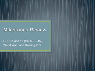 GPS 15 and 16 (#’s 140 – 159)
World War I and Roaring 20’s
 