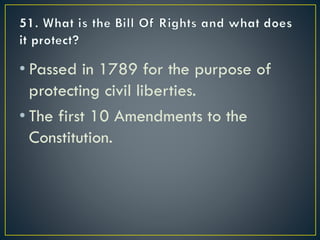 • Passed in 1789 for the purpose of
protecting civil liberties.
• The first 10 Amendments to the
Constitution.
 
