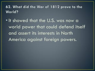 • It showed that the U.S. was now a
world power that could defend itself
and assert its interests in North
America against foreign powers.
 