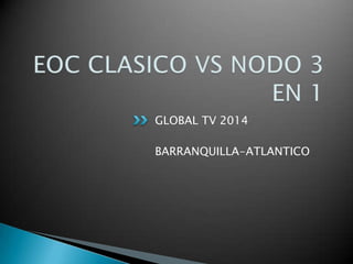 GLOBAL TV 2014
BARRANQUILLA-ATLANTICO

 