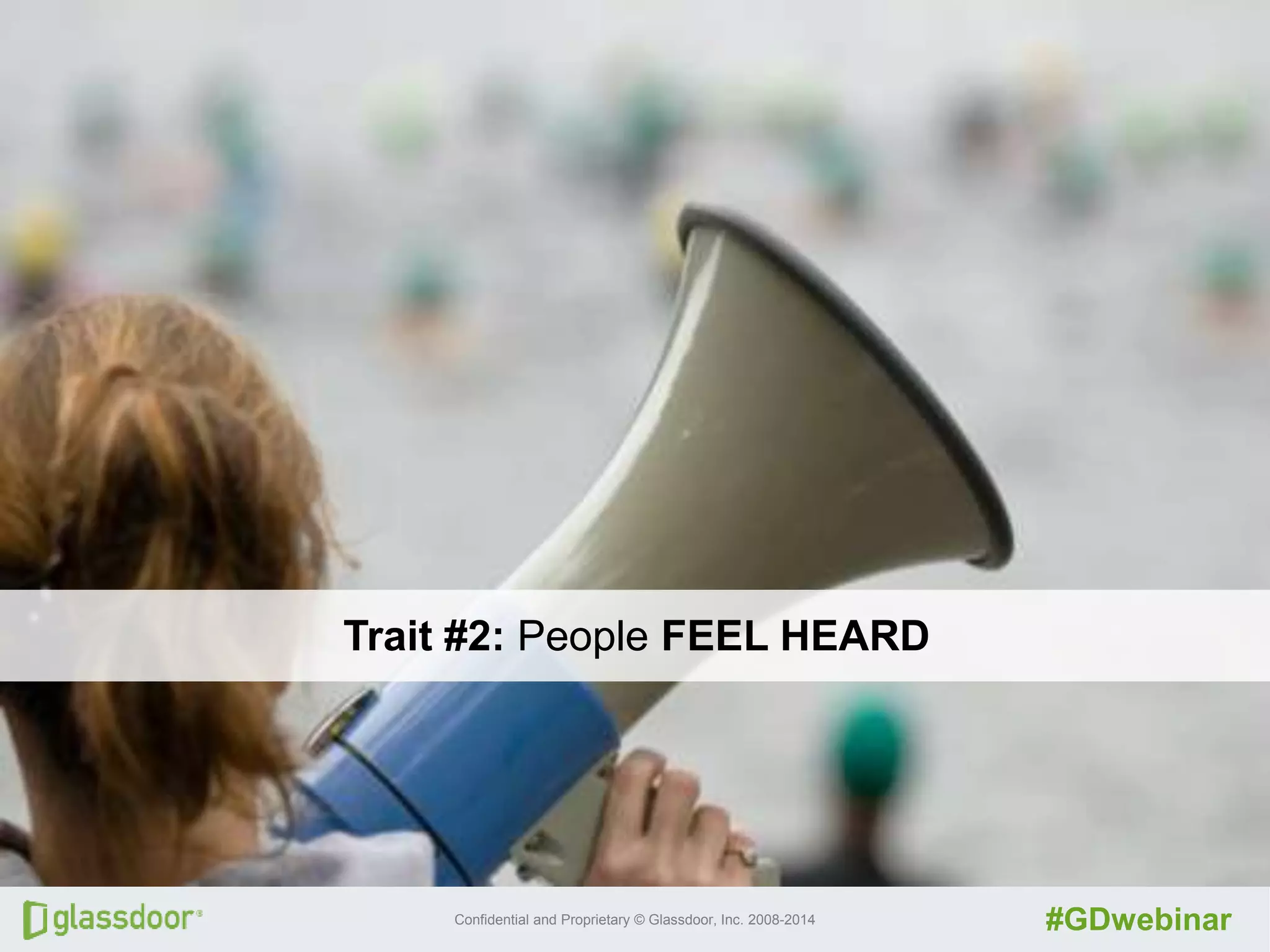 Confidential and Proprietary © Glassdoor, Inc. 2008-2014 #GDwebinar
Trait #2: People FEEL HEARD
 