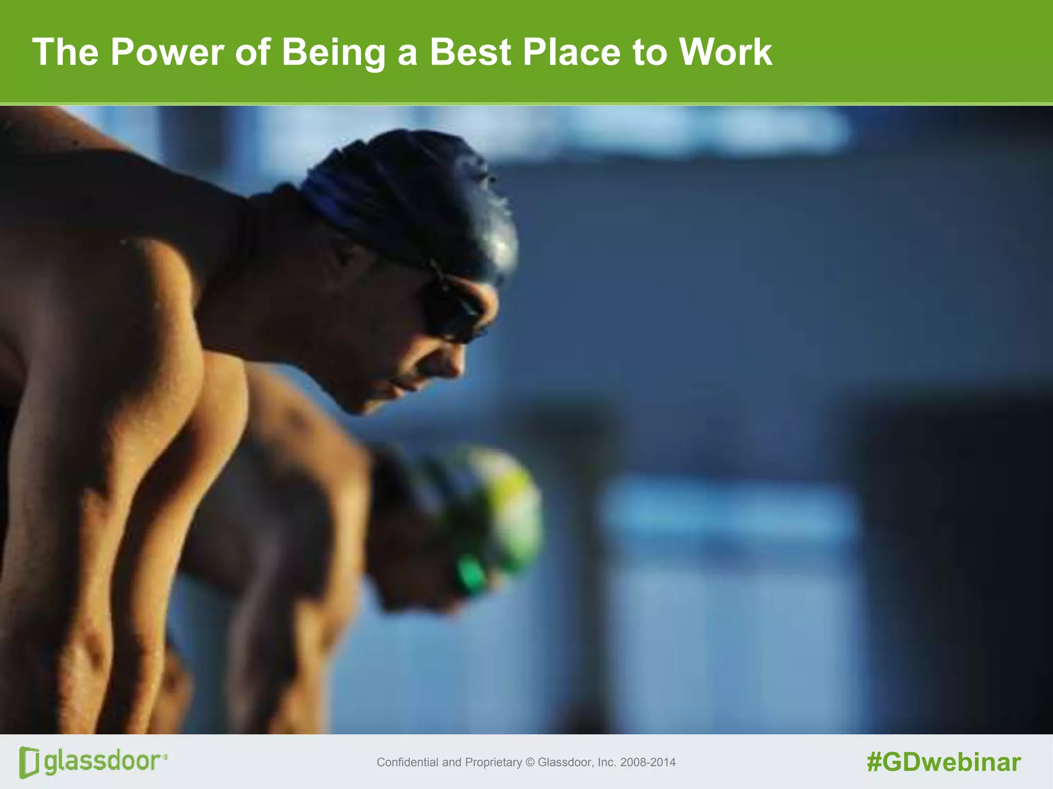 Confidential and Proprietary © Glassdoor, Inc. 2008-2014 #GDwebinar
The Power of Being a Best Place to Work
 