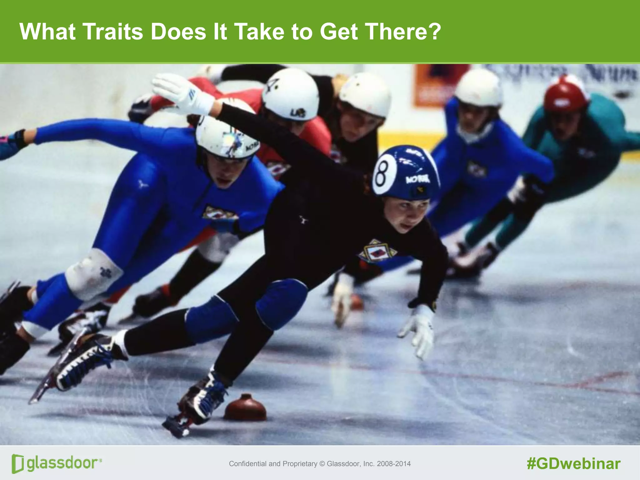 Confidential and Proprietary © Glassdoor, Inc. 2008-2014 #GDwebinar
What Traits Does It Take to Get There?
 
