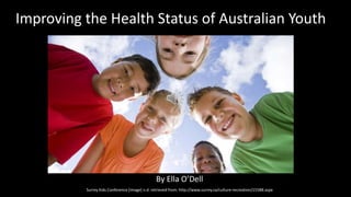 By Ella O’Dell
Surrey Kids Conference [image] n.d. retrieved from: http://www.surrey.ca/culture-recreation/15588.aspx
Improving the Health Status of Australian Youth
 