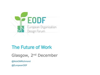 The Future of Work
Glasgow, 2nd December
@NickGMRichmond
@EuropeanODF
 