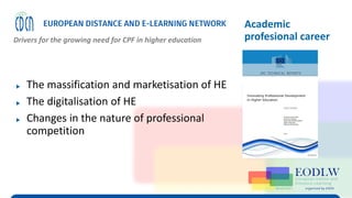 Enabling Technologies to Improve Digital Learning
Academic
profesional career
Drivers for the growing need for CPF in higher education
▶ The massification and marketisation of HE
▶ The digitalisation of HE
▶ Changes in the nature of professional
competition
 
