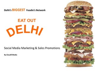 Delhi’s BIGGEST Foodie’s Network
Social Media Marketing & Sales Promotions
By Cloud9 Media
EAT OUT
 
