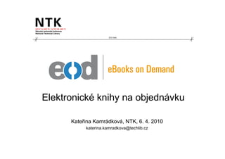 210 mm




Elektronické knihy na objednávku

      Kateřina Kamrádková, NTK, 6. 4. 2010
           katerina.kamradkova@techlib.cz
 