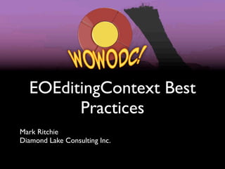 EOEditingContext Best
        Practices
Mark Ritchie
Diamond Lake Consulting Inc.
 