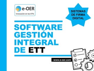 www.e-oer.com
SOFTWARE
GESTIÓN
INTEGRAL
DE ETT
SISTEMAS
DE FIRMA
DIGITAL
 
