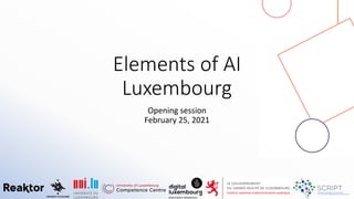 Elements of AI
Luxembourg
Opening session
February 25, 2021
 