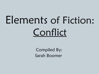 Elements of Fiction:
      Conflict
       Compiled By:
      Sarah Boomer
 