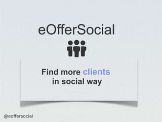 Find more clients
   in social way
 
