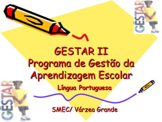 GESTAR II
Programa de Gestão da
Aprendizagem Escolar
     Língua Portuguesa


    SMEC/ Várzea Grande
 