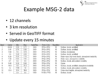 Example MSG-2 data <ul><li>12 channels </li></ul><ul><li>3 km resolution </li></ul><ul><li>Served in GeoTIFF format </li><...