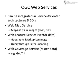 OGC Web Services <ul><li>Can be integrated in Service-Oriented architectures & SDIs </li></ul><ul><li>Web Map Service </li...