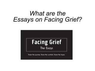What are the
Essays on Facing Grief?
 