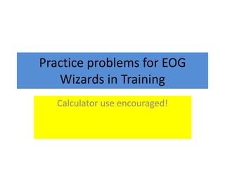 Practice problems for EOG Wizards in Training Calculator use encouraged! 