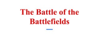 The Battle of the
Battlefields
 