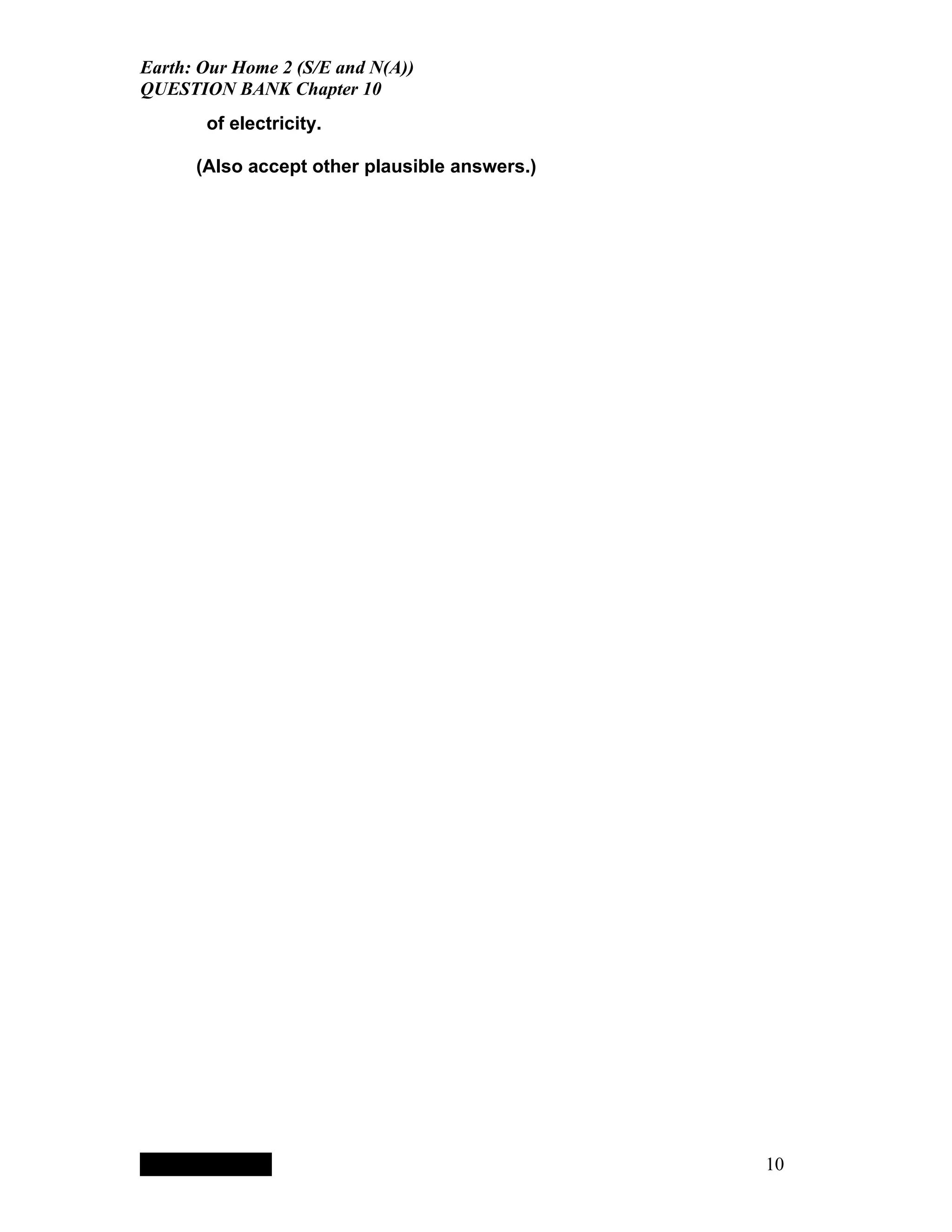 Earth: Our Home 2 (S/E and N(A))
QUESTION BANK Chapter 10
                     of electricity.

      (Also accept other plausible answers.)




           QuickTimeª and a
        TIFF (LZW) decompressor
      are needed to see this picture.




                                               10
 
