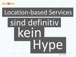 Location-based Services
  sind definitiv
    kein
       Hype        28.10.2011
                                13
 