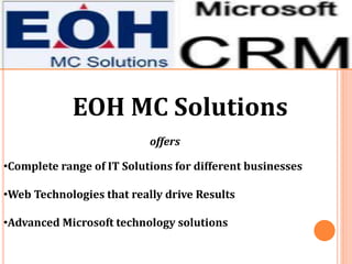 EOH MC Solutions
offers
•Complete range of IT Solutions for different businesses
•Web Technologies that really drive Results
•Advanced Microsoft technology solutions
 