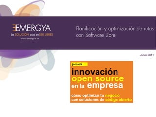Planificación y optimización de rutas
                 con Software Libre
www.emergya.es




                                               Junio 2011
 