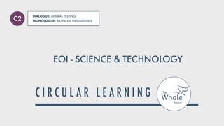 EOI - SCIENCE & TECHNOLOGY
DIALOGUE: ANIMAL TESTING


MONOLOGUE: ARTIFICIAL INTELLIGENCE
C2
 
